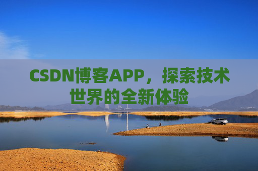 CSDN博客APP,探索技术世界的全新体验